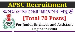 APSC Engineer Recruitment – For 70 AE and JE Posts